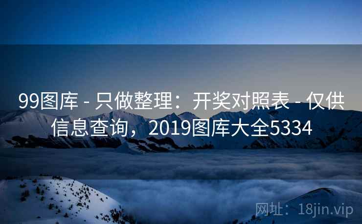 99图库 - 只做整理：开奖对照表 仅供信息查询，2019图库大全5334  第1张