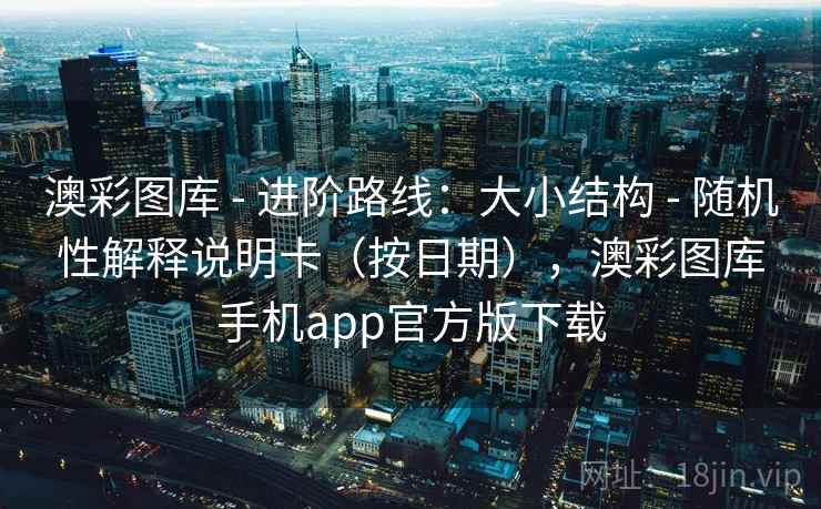 澳彩图库 - 进阶路线:大小结构 随机性解释说明卡(按日期),澳彩图库手机app官方版下载 第2张 澳彩图库 - 进阶路线:大小结构 随机性解释说明卡(按日期),澳彩图库手机app官方版下载 第2张