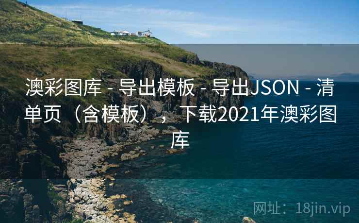 澳彩图库 - 导出模板 导出JSON 清单页(含模板),下载2021年澳彩图库 第1张 澳彩图库 - 导出模板 导出JSON 清单页(含模板),下载2021年澳彩图库 第1张