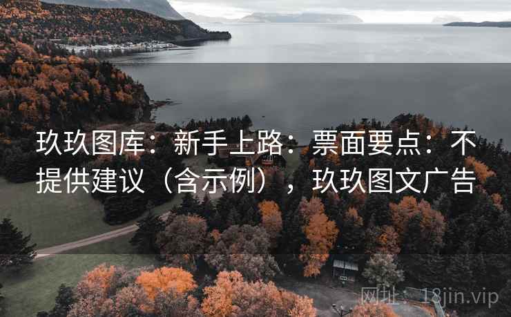 玖玖图库:新手上路:票面要点:不提供建议(含示例),玖玖图文广告 第2张 玖玖图库:新手上路:票面要点:不提供建议(含示例),玖玖图文广告 第2张
