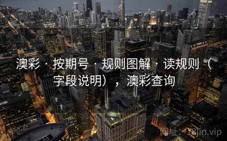 澳彩 · 按期号 规则图解 读规则（字段说明），澳彩查询  第2张