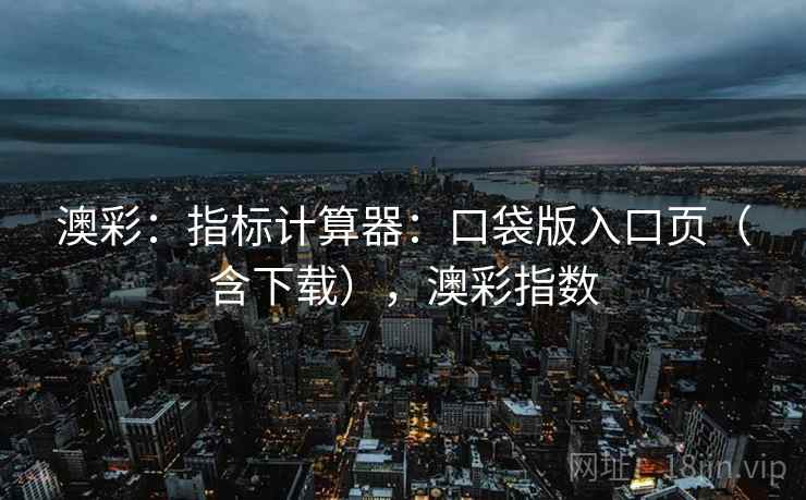 澳彩：指标计算器：口袋版入口页（含下载），澳彩指数  第2张