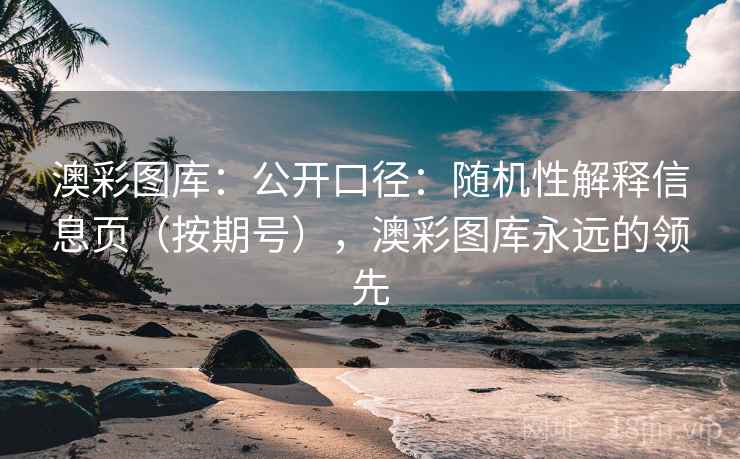 澳彩图库：公开口径：随机性解释信息页（按期号），澳彩图库永远的领先  第2张